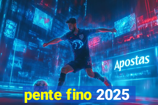 pente fino 2025